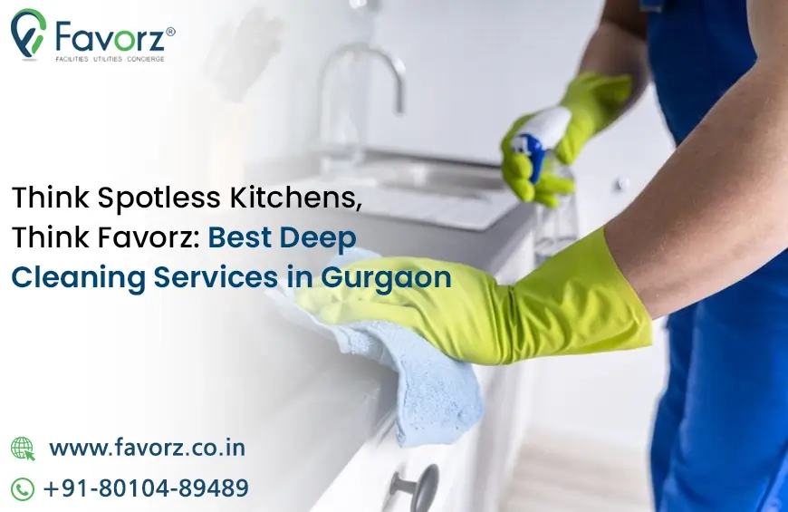 Think Spotless Kitchens, Think Favorz: Best Deep Cleaning Services in Gurgaon